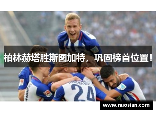 柏林赫塔胜斯图加特，巩固榜首位置！